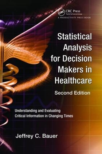 Бумажная книга «Statistical Analysis for Decision Makers in Healthcare: Understanding and Evaluating Critical Information in Changing Times», автор Джеффри К. Бауэр - фото №1