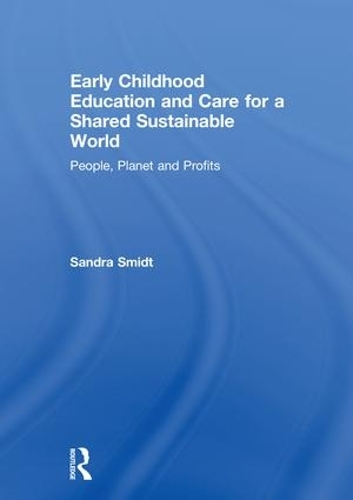 Бумажная книга «Early Childhood Education and Care for a Shared Sustainable World: People, Planet and Profits», автор Сандра Смидт - фото №1