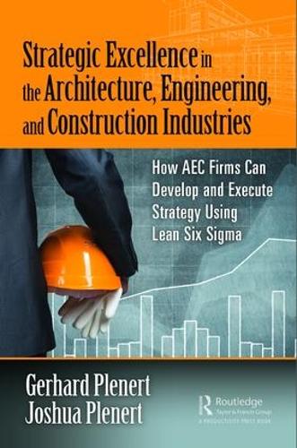 Паперова книга «Strategic Excellence in the Architecture, Engineering, and Construction Industries: How AEC Firms Can Develop and Execute Strategy Using Lean Six Sigma», авторів Герхард Пленерт, Джошуа Пленерт - фото №1