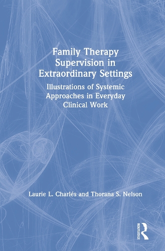 Бумажная книга «Family Therapy Supervision in Extraordinary Settings: Illustrations of Systemic Approaches in Everyday Clinical Work», авторов Лори Л. Чарльз, Торана С. Нельсон - фото №1