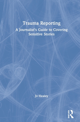 Бумажная книга «Trauma Reporting: A Journalist's Guide to Covering Sensitive Stories», автор Джо Хили - фото №1