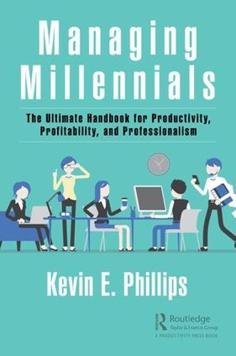 Паперова книга «Managing Millennials: The Ultimate Handbook for Productivity, Profitability, and Professionalism», автор Кевін Е. Філліпс - фото №1