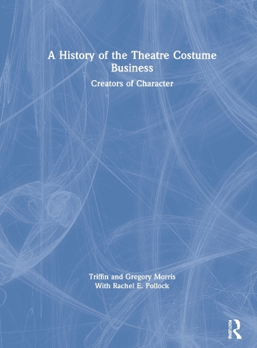 Бумажная книга «A History of the Theatre Costume Business: Creators of Character», авторов Грегори Д. Л. Моррис, Рэйчел Э. Поллок, Триффин И. Моррис - фото №1
