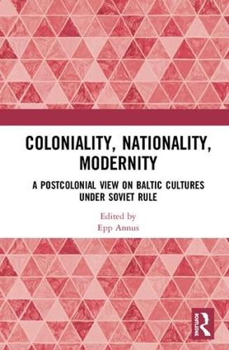 Бумажная книга «Coloniality, Nationality, Modernity: A Postcolonial View on Baltic Cultures under Soviet Rule» - фото №1
