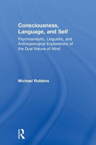 Бумажная книга «Consciousness, Language, and Self: Psychoanalytic, Linguistic, and Anthropological Explorations of the Dual Nature of Mind», автор Майкл Роббинс - фото №1