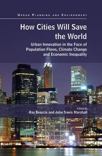 Бумажная книга «How Cities Will Save the World: Urban Innovation in the Face of Population Flows, Climate Change and Economic Inequality», авторов Джон Трэвис Маршалл, Рэй Брешиа - фото №1