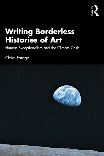 Бумажная книга «Writing Borderless Histories of Art: Human Exceptionalism and the Climate Crisis», автор Клэр Фараго - фото №1