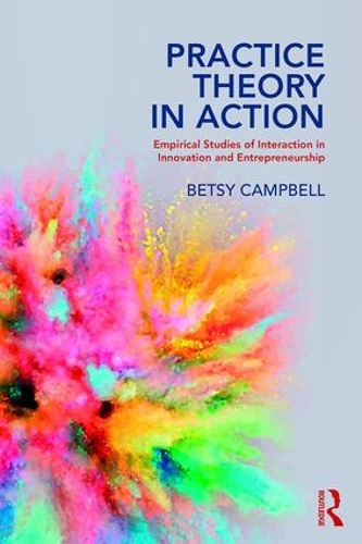 Паперова книга «Practice Theory in Action: Empirical Studies of Interaction in Innovation and Entrepreneurship», автор Бетсі Кемпбелл - фото №1