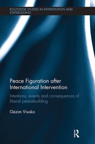 Паперова книга «Peace Figuration after International Intervention: Intentions, Events and Consequences of Liberal Peacebuilding», автор Гезім Висока - фото №1