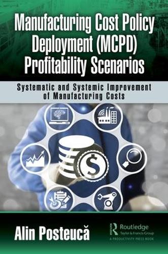 Бумажная книга «Manufacturing Cost Policy Deployment (MCPD) Profitability Scenarios: Systematic and Systemic Improvement of Manufacturing Costs», автор Алин Постэукэ - фото №1