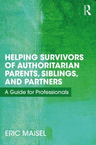 Паперова книга «Helping Survivors of Authoritarian Parents, Siblings, and Partners: A Guide for Professionals», автор Ерік Майзель - фото №1