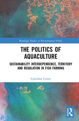Бумажная книга «The Politics of Aquaculture: Sustainability Interdependence, Territory and Regulation in Fish Farming», автор Кейтриона Картер - фото №1