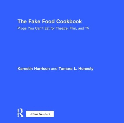 Бумажная книга «The Fake Food Cookbook: Props You Can't Eat for Theatre, Film, and TV», авторов Карестин Харрисон, Тамара Ханести - фото №1