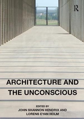Бумажная книга «Architecture and the Unconscious», авторов Джон Шеннон Хендрикс, Лоренс Эйан Хольм - фото №1