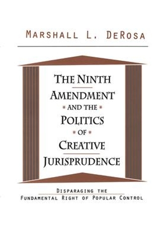 Бумажная книга «The Ninth Amendment and the Politics of Creative Jurisprudence: Disparaging the Fundamental Right of Popular Control», автор Маршалл ДеРоза - фото №1