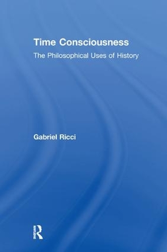 Бумажная книга «Time Consciousness: The Philosophical Uses of History», автор Габриэль Р. Риччи - фото №1