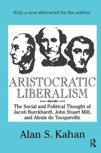 Бумажная книга «Aristocratic Liberalism: The Social and Political Thought of Jacob Burckhardt, John Stuart Mill, and Alexis De Tocqueville», автор Алан Кахан - фото №1