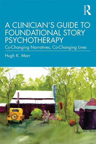 Бумажная книга «A Clinician's Guide to Foundational Story Psychotherapy: Co-Changing Narratives, Co-Changing Lives», автор Хью К. Марр - фото №1