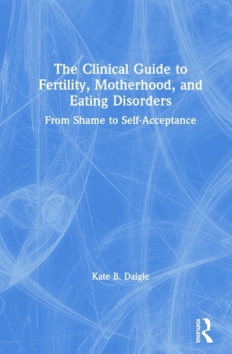 Бумажная книга «The Clinical Guide to Fertility, Motherhood, and Eating Disorders: From Shame to Self-Acceptance», автор Кейт Б. Дейгл - фото №1