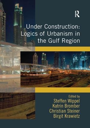 Паперова книга «Under Construction: Logics of Urbanism in the Gulf Region», авторів Бірґіт Кравіц, Катрін Бромбер, Штеффен Віппель - фото №1
