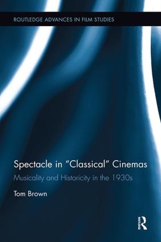 Бумажная книга «Spectacle in Classical Cinemas: Musicality and Historicity in the 1930s», автор Том Браун - фото №1