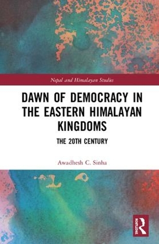 Паперова книга «Dawn of Democracy in the Eastern Himalayan Kingdoms: The 20th Century», автор Авадхеш С. Сінха - фото №1