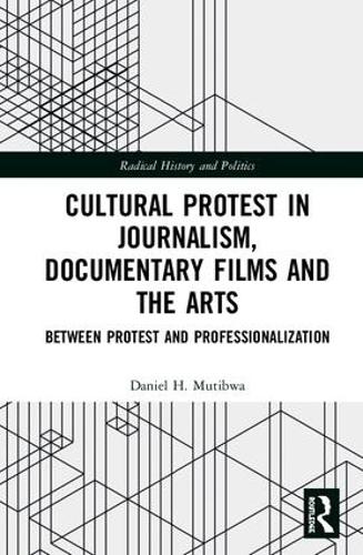 Бумажная книга «Cultural Protest in Journalism, Documentary Films and the Arts: Between Protest and Professionalization», автор Дэниел Х. Мутибва - фото №1