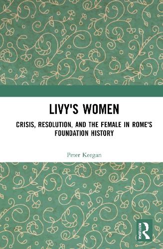 Бумажная книга «Livy's Women: Crisis, Resolution, and the Female in Rome's Foundation History», автор Питер Киган - фото №1