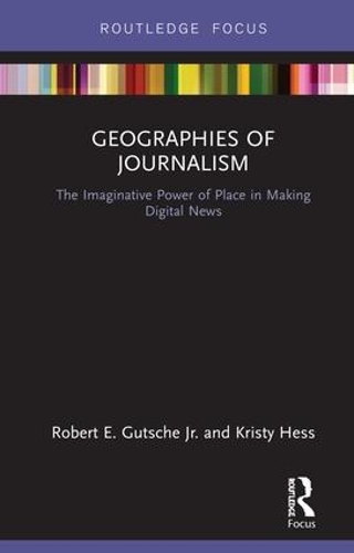 [object Object] «Geographies of Journalism: The Imaginative Power of Place in Making Digital News», авторов Кристи Хесс, Роберт Э. Гутше мл. - фото №1