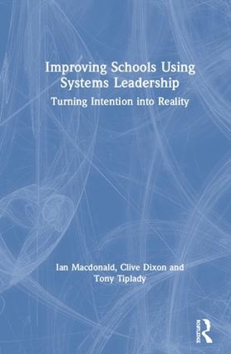 Бумажная книга «Improving Schools Using Systems Leadership: Turning Intention into Reality», авторов Клайв Диксон, Йен Макдональд, Тони Типлади - фото №1