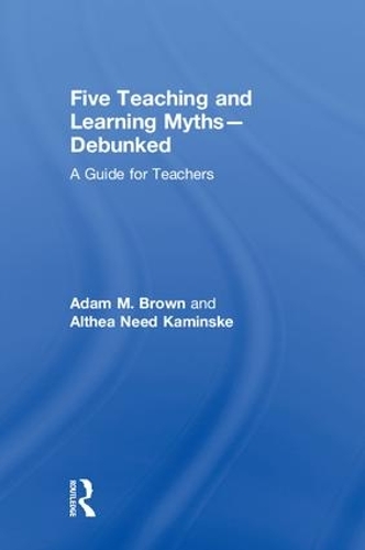 Паперова книга «Five Teaching and Learning Myths—Debunked: A Guide for Teachers», авторів Адам М. Браун, Алтея Нід Камінске - фото №1