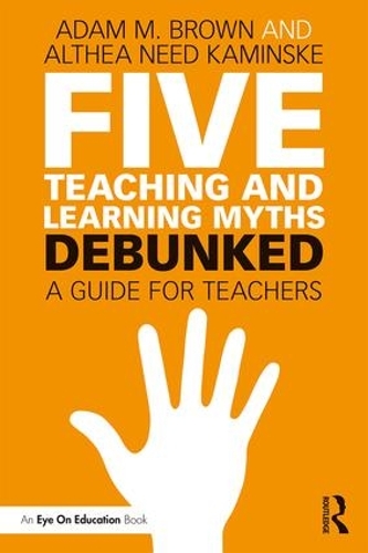 Бумажная книга «Five Teaching and Learning Myths—Debunked: A Guide for Teachers», авторов Адам М. Браун, Алтея Нид Каминске - фото №1