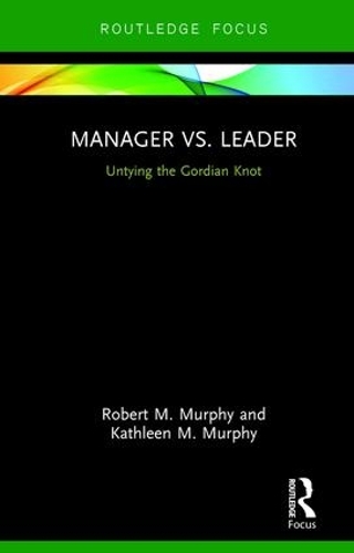 Паперова книга «Manager vs. Leader: Untying the Gordian Knot», авторів Кетлін Мерфі, Роберт Мерфі - фото №1