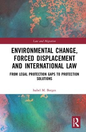 Паперова книга «Environmental Change, Forced Displacement and International Law: from legal protection gaps to protection solutions», автор Ізабель М. Борхес - фото №1