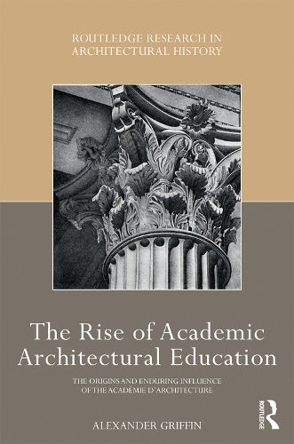 Бумажная книга «The Rise of Academic Architectural Education: The origins and enduring influence of the Académie d’Architecture», автор Александр Гриффин - фото №1