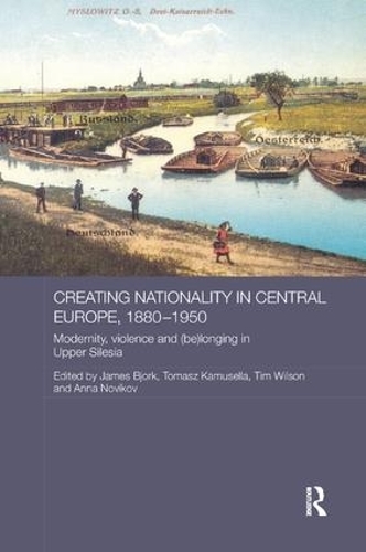 Бумажная книга «Creating Nationality in Central Europe, 1880-1950: Modernity, Violence and (Be) Longing in Upper Silesia» - фото №1