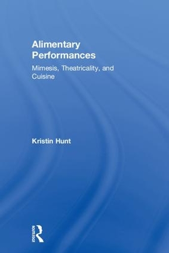 Бумажная книга «Alimentary Performances: Mimesis, Theatricality, and Cuisine», автор Кристин Хант - фото №1