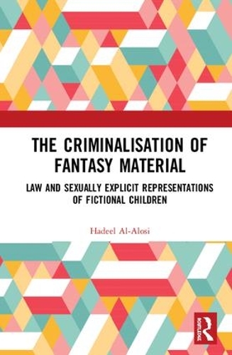 Паперова книга «The Criminalisation of Fantasy Material: Law and Sexually Explicit Representations of Fictional Children», автор Хаділь Аль-Алосі - фото №1