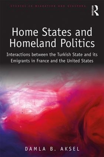 Бумажная книга «Home States and Homeland Politics: Interactions between the Turkish State and its Emigrants in France and the United States», автор Дамла Б. Аксель - фото №1