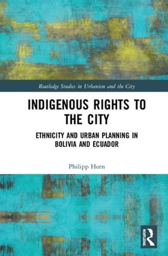 Бумажная книга «Indigenous Rights to the City: Ethnicity and Urban Planning in Bolivia and Ecuador», автор Филипп Хорн - фото №1