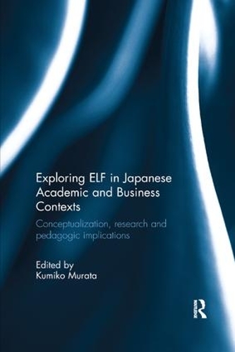 Паперова книга «Exploring ELF in Japanese Academic and Business Contexts: Conceptualisation, research and pedagogic implications» - фото №1
