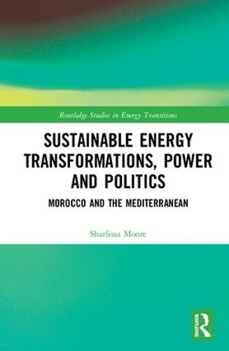 Бумажная книга «Sustainable Energy Transformations, Power and Politics: Morocco and the Mediterranean», автор Шарлисса Мур - фото №1