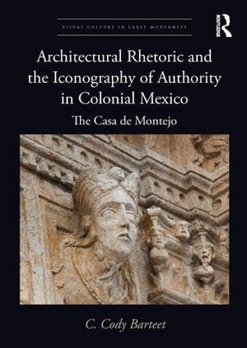 Бумажная книга «Architectural Rhetoric and the Iconography of Authority in Colonial Mexico: The Casa de Montejo», автор К. Коди Бартит - фото №1
