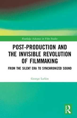 Бумажная книга «Post-Production and the Invisible Revolution of Filmmaking: From the Silent Era to Synchronized Sound», автор Джордж Ларкин - фото №1