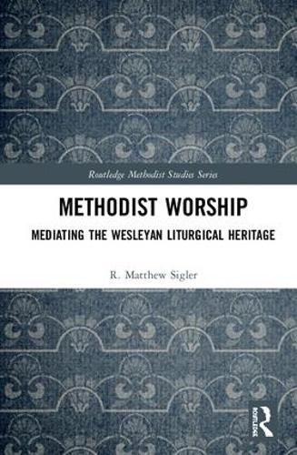 Паперова книга «Methodist Worship: Mediating the Wesleyan Liturgical Heritage», автор Р. Метью Сіглер - фото №1