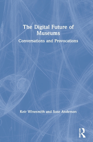 Паперова книга «The Digital Future of Museums: Conversations and Provocations», авторів Кейр Вайнсміт, Сьюз Андерсон - фото №1