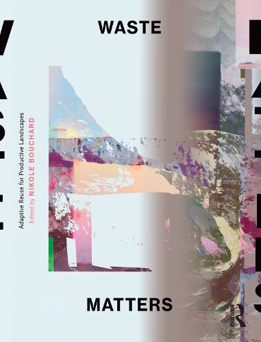 Бумажная книга «Waste Matters: Adaptive Reuse for Productive Landscapes» - фото №1