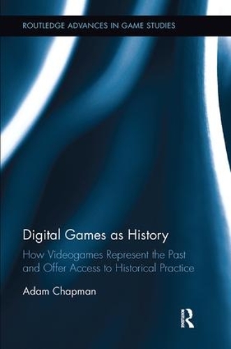 [object Object] «Digital Games as History: How Videogames Represent the Past and Offer Access to Historical Practice», автор Адам Чепмен - фото №1
