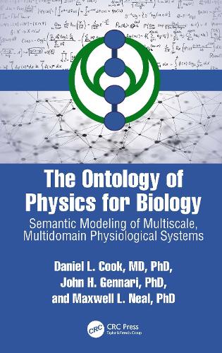 Паперова книга «The Ontology of Physics for Biology: Semantic Modeling of Multiscale, Multidomain Physiological Systems», авторів Деніел Л. Кук, Джон Х. Дженнарі, Максвелл Л. Ніл - фото №1