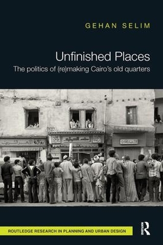 Бумажная книга «Unfinished Places: The Politics of (Re)making Cairo’s Old Quarters», автор Гехан Селим - фото №1